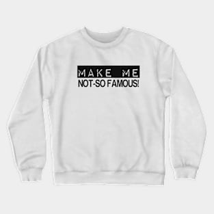 MAKE ME NOT-SO FAMOUS Crewneck Sweatshirt